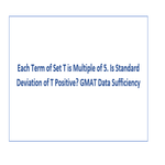 Each Term of Set T is Multiple of 5 Is Standard Deviation of T Positive GMAT Data Sufficiency